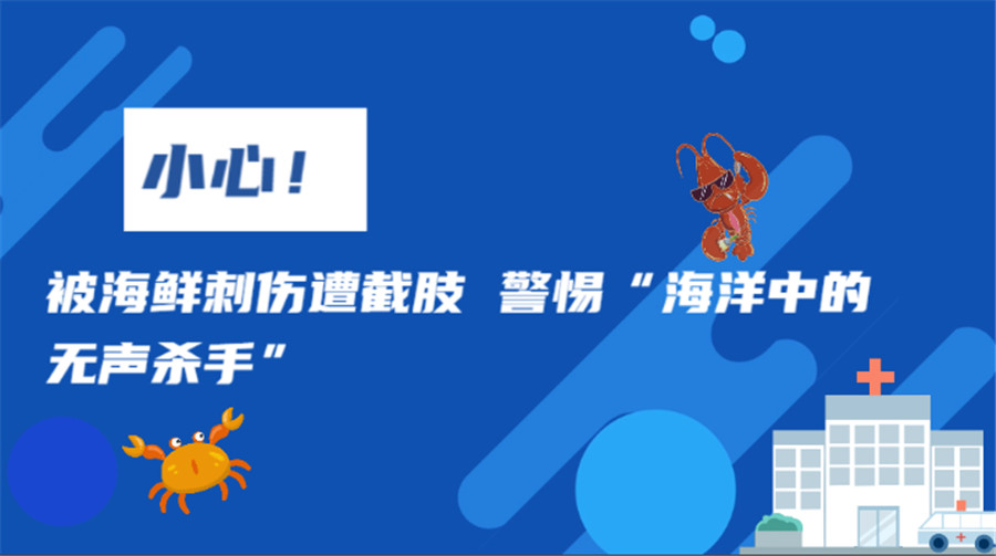 被海鲜刺伤遭截肢 警惕&ldquo;海洋中的无声杀手&rdquo;